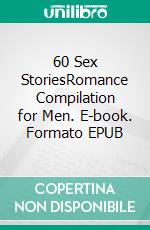 60 Sex StoriesRomance Compilation for Men. E-book. Formato EPUB ebook di Anthonye Roper