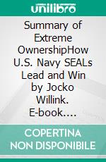 Summary of Extreme OwnershipHow U.S. Navy SEALs Lead and Win by Jocko Willink. E-book. Formato EPUB ebook di Quick Reads