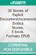 30 Stories of Explicit EncountersUncensored Erotica Stories. E-book. Formato EPUB ebook di Jade Ortiz