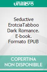 Seductive ErotciaTabboo Dark Romance. E-book. Formato EPUB ebook di Maisie Sharp