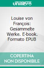 Louise von François: Gesammelte Werke. E-book. Formato EPUB ebook di Louise von François