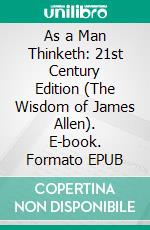 As a Man Thinketh: 21st Century Edition (The Wisdom of James Allen). E-book. Formato EPUB ebook