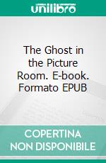 The Ghost in the Picture Room. E-book. Formato EPUB ebook