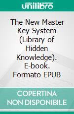 The New Master Key System (Library of Hidden Knowledge). E-book. Formato EPUB ebook