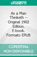 As a Man Thinketh -- Original 1902 Edition. E-book. Formato EPUB ebook di James Allen