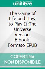 The Game of Life and How to Play It:The Universe Version. E-book. Formato EPUB ebook di Florence Scovel Shinn