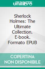 Sherlock Holmes: The Ultimate Collection. E-book. Formato EPUB ebook di Arthur Conan Doyle