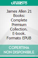 James Allen 21 Books: Complete Premium Collection. E-book. Formato EPUB ebook