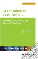 La consultation avec l&apos;enfantApproche psychopathologique du bébé à l&apos;adolescent. E-book. Formato EPUB