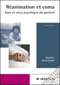 Réanimation et comaSoin psychique et vécu du patient. E-book. Formato EPUB ebook di Michèle Grosclaude