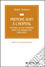 Prendre soin à l&apos;hôpitalInscrire le soin infirmier dans une perspective soignante. E-book. Formato EPUB