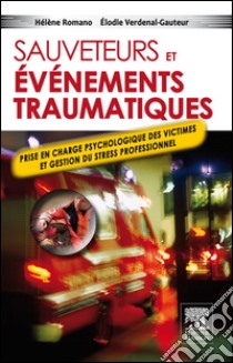 Sauveteurs et événements traumatiquesPrise en charge psychologique des victimes et gestion du stress professionnel. E-book. Formato EPUB ebook di Hélène Romano