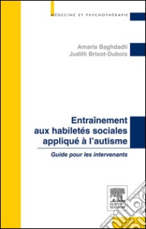 Entraînement aux habiletés sociales appliqué à l'autismeGuide pour les intervenants. E-book. Formato EPUB ebook di Amaria Baghdadli