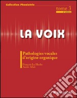 La voix : T3Pathologies vocales d&apos;origine organique. E-book. Formato EPUB