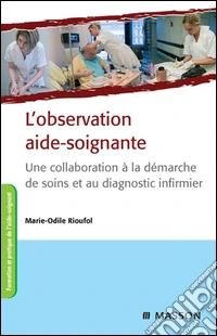 L'observation aide-soignanteUne collaboration à la démarche de soins et au diagnostic infirmier. E-book. Formato EPUB ebook