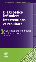 Diagnostics infirmiers, interventions et résultatsClassifications infirmières et plans de soins. E-book. Formato EPUB