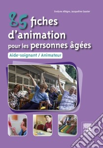 85 fiches d'animation pour les personnes âgées: Aide-soignant, animateur. E-book. Formato EPUB ebook di Evelyne Allègre