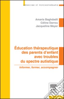 Education thérapeutique des parents d'enfant avec troubles du spectre autistiqueInformer, former, accompagner. E-book. Formato EPUB ebook di Amaria Baghdadli