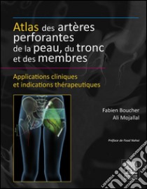 Atlas des artères perforantes de la peau, du tronc et des membresApplications cliniques et indications thérapeutiques. E-book. Formato EPUB ebook di Alain Ali Mojallal