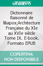 Dictionnaire Raisonné de l'Architecture Française du XIe au XVIe siècle Tome IX. E-book. Formato EPUB ebook di Eugène Viollet-le-Duc