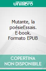 Mutante,  la poésieEssais. E-book. Formato EPUB ebook di Hédi Bouraoui