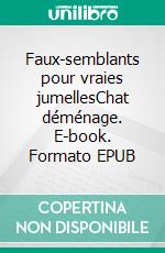 Faux-semblants pour vraies jumellesChat déménage. E-book. Formato EPUB