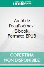 Au fil de l’eauPoèmes. E-book. Formato EPUB