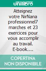 Atteignez votre NirNana professionnel7 marches et 23 exercices pour vous accomplir au travail. E-book. Formato EPUB ebook