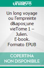 Un long voyage ou l’empreinte d&apos;une vieTome 1 – Julien. E-book. Formato EPUB ebook