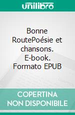 Bonne RoutePoésie et chansons. E-book. Formato EPUB ebook