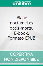 Blanc nocturneLes occis-morts. E-book. Formato EPUB ebook di Laurent Leonard