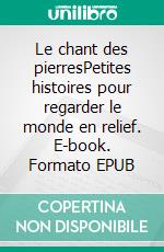 Le chant des pierresPetites histoires pour regarder le monde en relief. E-book. Formato EPUB ebook di Christophe Klotz