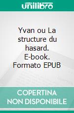 Yvan ou La structure du hasard. E-book. Formato EPUB ebook