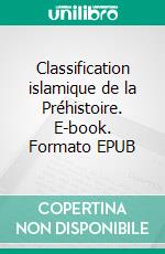 Classification islamique de la Préhistoire. E-book. Formato EPUB ebook