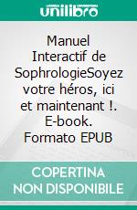 Manuel Interactif de SophrologieSoyez votre héros, ici et maintenant !. E-book. Formato EPUB ebook