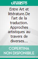 Entre Art et littérature.De l’art de la traduction. Approches artistiques au travers de diverses expositions mulhousiennes.. E-book. Formato EPUB