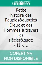 Petite histoire des Peuples&quot;les Dieux et des Hommes à travers les siècles&quot; - II -. E-book. Formato EPUB ebook