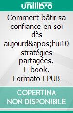 Comment bâtir sa confiance en soi dès aujourd'hui10 stratégies partagées. E-book. Formato EPUB ebook di Didié Gelanor