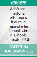 Adhérons, militons, réformons !Pourquoi rejoindre les Républicains ?. E-book. Formato EPUB ebook