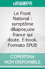 Le Front National : symptôme d'une france qui doute. E-book. Formato EPUB ebook di Jean-Noël Carpentier