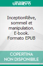 InceptionRêve, sommeil et manipulation. E-book. Formato EPUB ebook