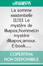 La somme existentielle II/III Le mystère de l'hommeUn mystère d'amour. E-book. Formato EPUB ebook di Pierre Milliez
