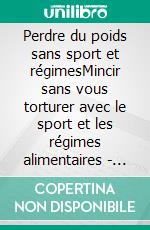 Perdre du poids sans sport et régimesMincir sans vous torturer avec le sport et les régimes alimentaires - Douze étapes faciles pour votre poids de rêve. E-book. Formato EPUB ebook