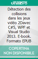 Détection des collisions dans les jeux vidéo 2Davec C#5, WPF et Visual Studio 2013. E-book. Formato EPUB ebook