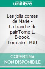 Les jolis contes de Marie - La tranche de painTome 1. E-book. Formato EPUB ebook