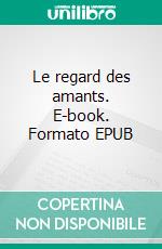 Le regard des amants. E-book. Formato EPUB ebook