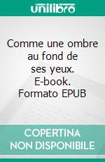 Comme une ombre au fond de ses yeux. E-book. Formato EPUB ebook di Chantal Bernati