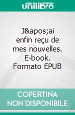 J'ai enfin reçu de mes nouvelles. E-book. Formato EPUB ebook