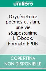 OxygèneEntre poèmes et slam, une vie s'anime !. E-book. Formato EPUB ebook