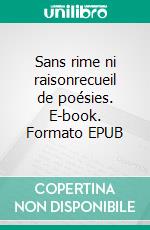 Sans rime ni raisonrecueil de poésies. E-book. Formato EPUB ebook